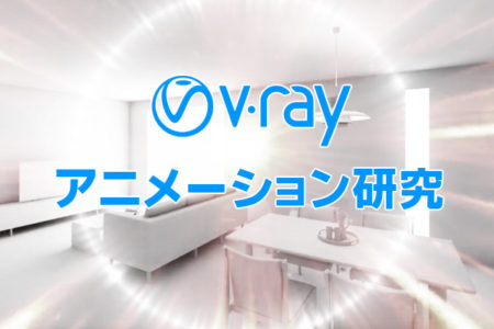 V-rayアニメーションレンダリング研究