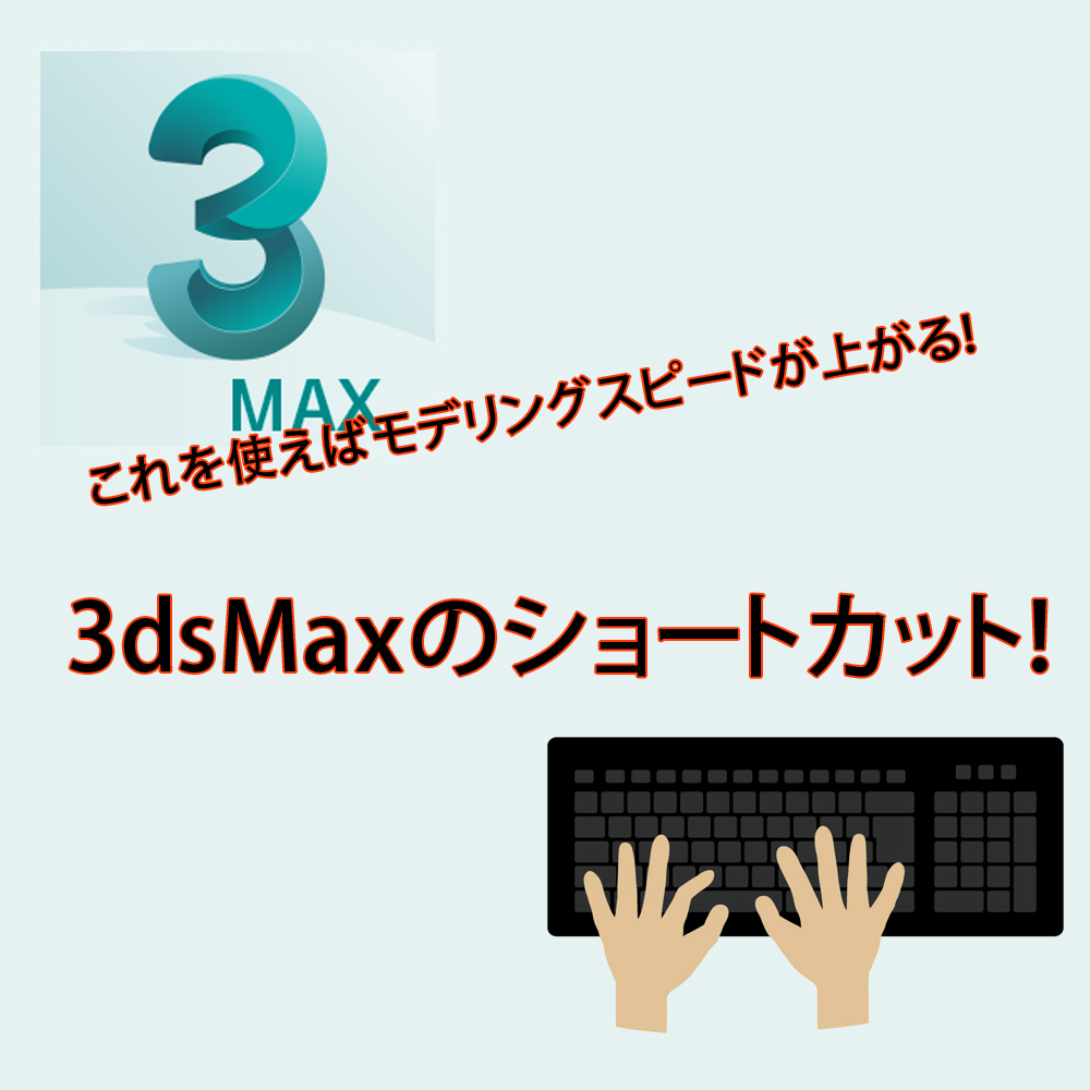 【3dsMax】モデリングの時に便利なショートカット4選