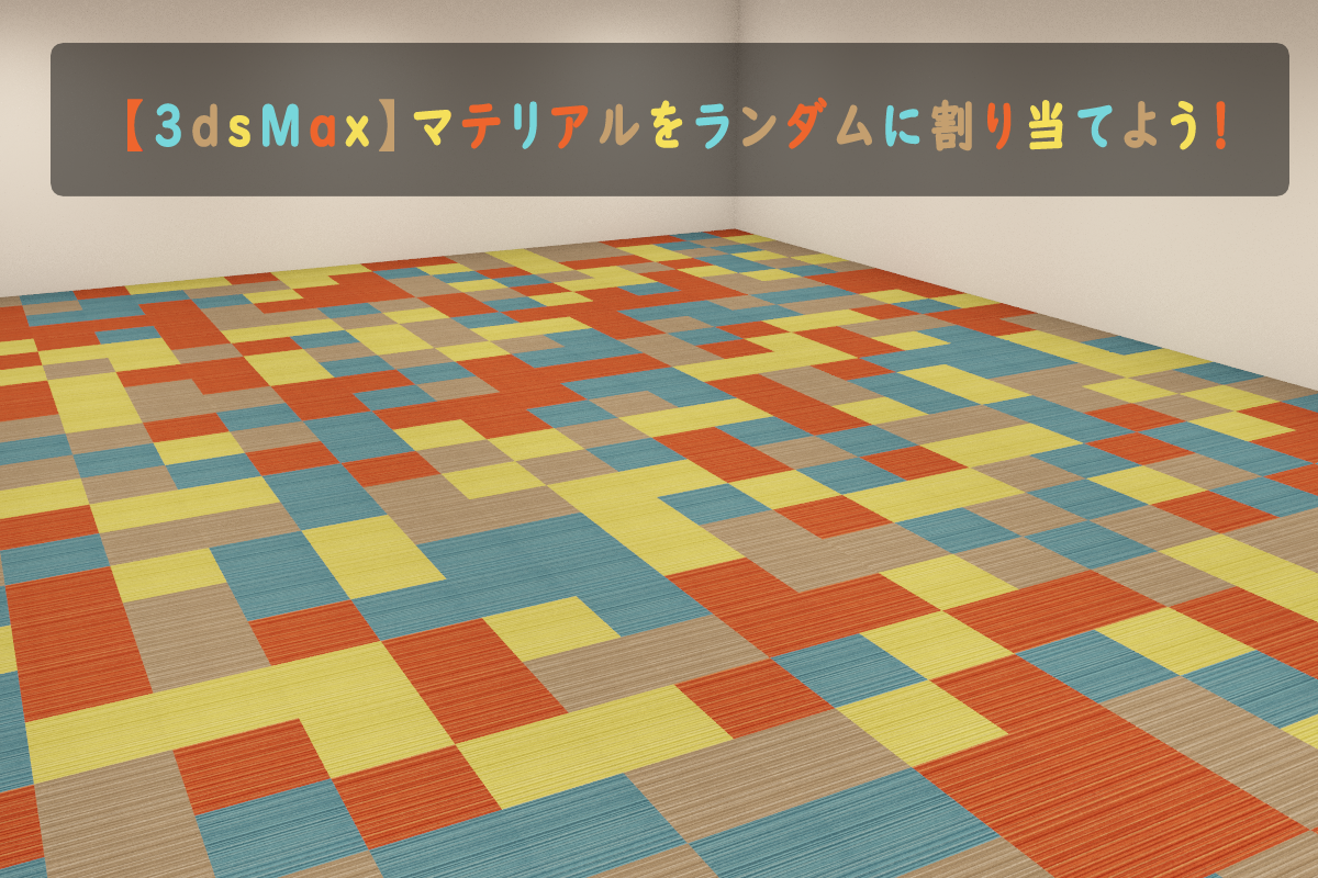 【3dsMax】マテリアルをランダムに割り当てよう!