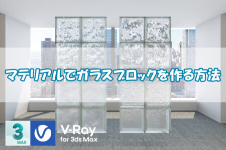 【VRay】マテリアルでガラスブロックを作る方法【3dsMax】
