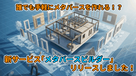 【WEBメタバースCMS】ノーコードでだれでも3D空間が作れる！？「メタバースビルダー」をご紹介します！