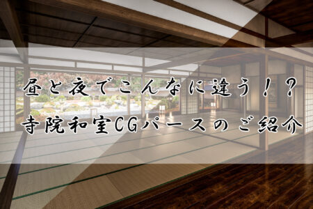 昼と夜でこんなに違う！？寺院和室CGパースのご紹介
